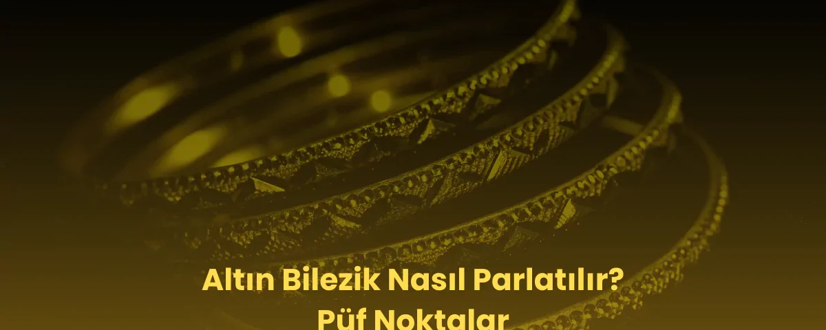 Altın bilezik nasıl parlatılır?