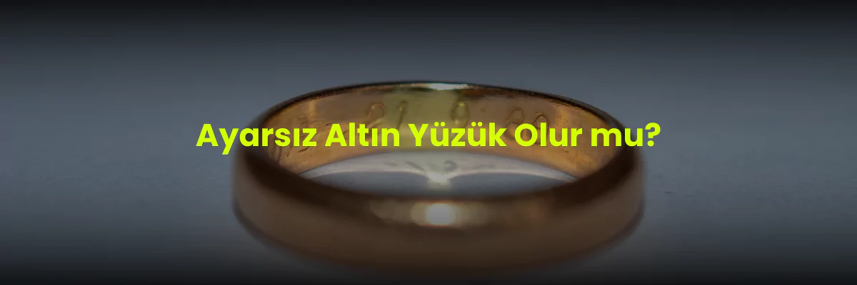 Ayarsız altın yüzük olur mu?