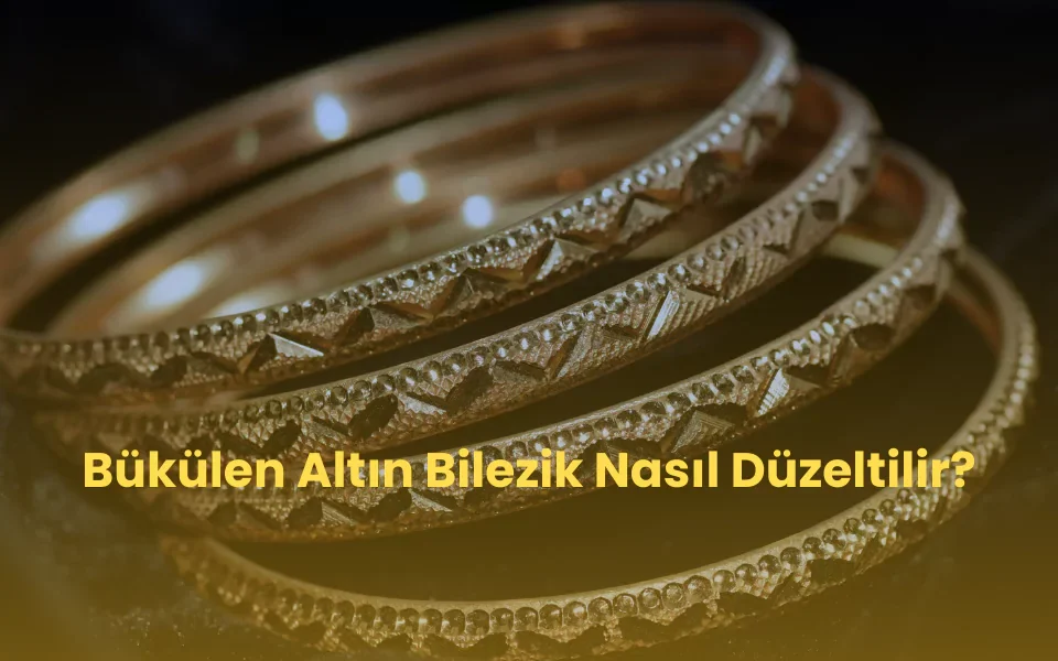 Bükülen altın bilezik nasıl düzeltilir?