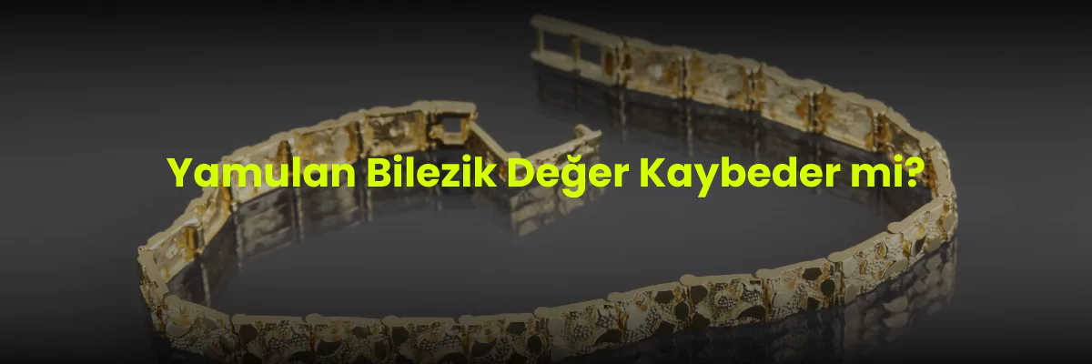 Yamulan bilezik değer kaybeder mi?