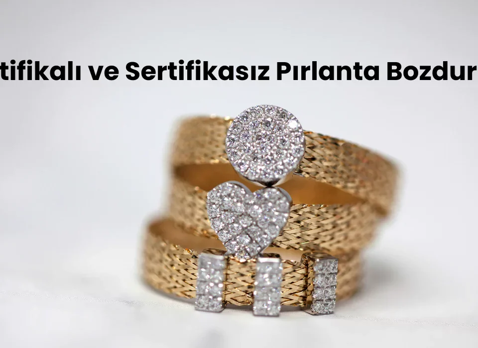Sertifikalı ve sertifikasız pırlanta bozdurma