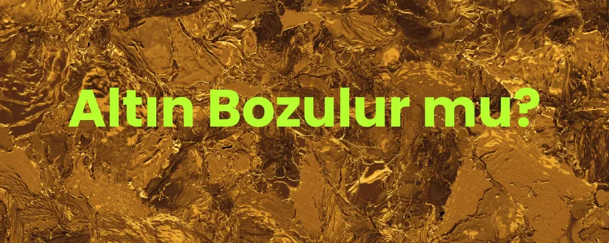Altın bozulur mu?