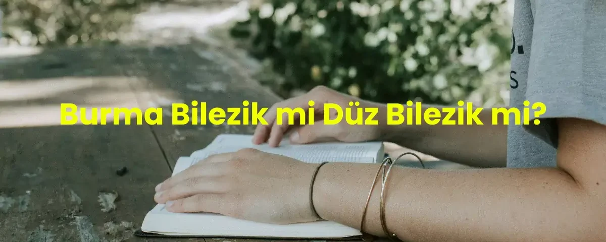 burma bilezik mi düz bilezik mi